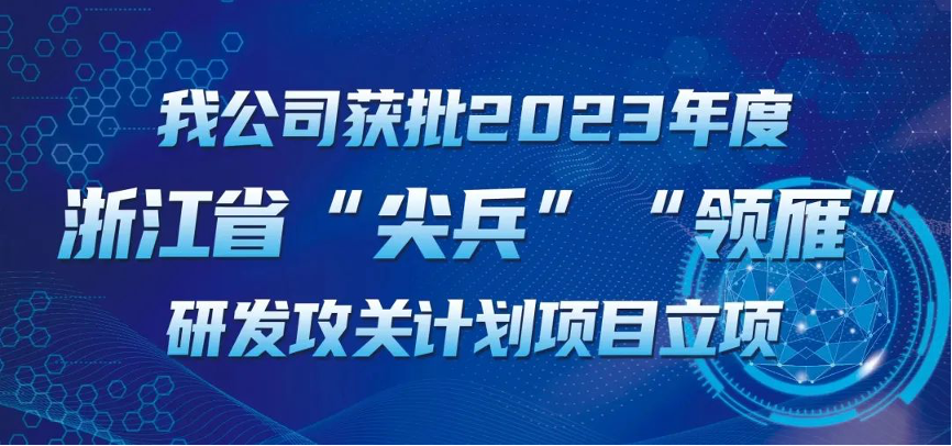 【喜報！】公司獲批2023年度浙江省“尖兵”“領雁” 研發(fā)攻關計劃項目立項